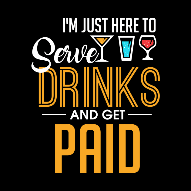 I'm Just Here To Serve Drinks & Get Paid Bartender by theperfectpresents