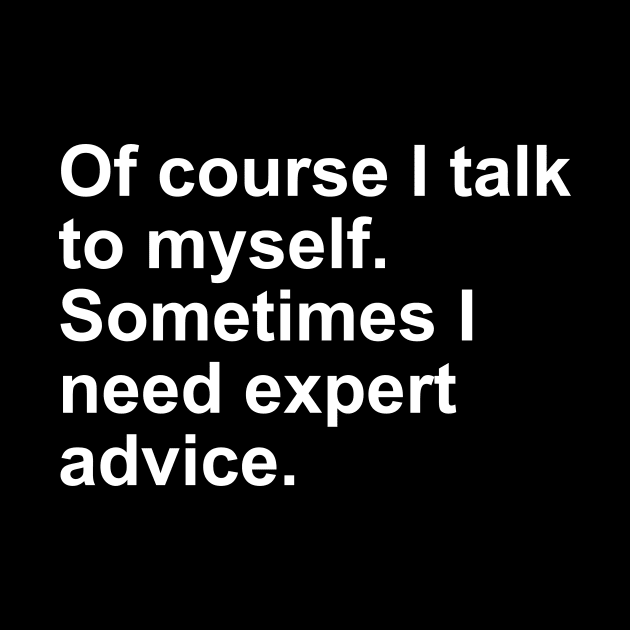 Of Course I talk to myself. Sometimes I need Expert Advice Gift by Craftify