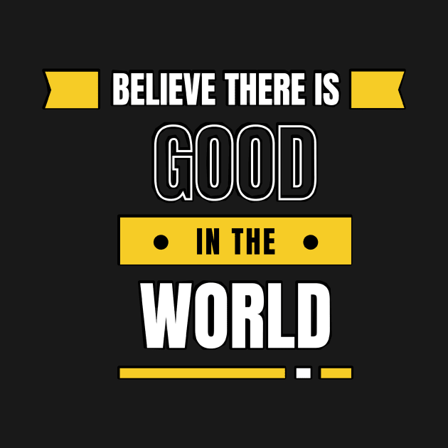 Believe There Is Good In The World by AM95