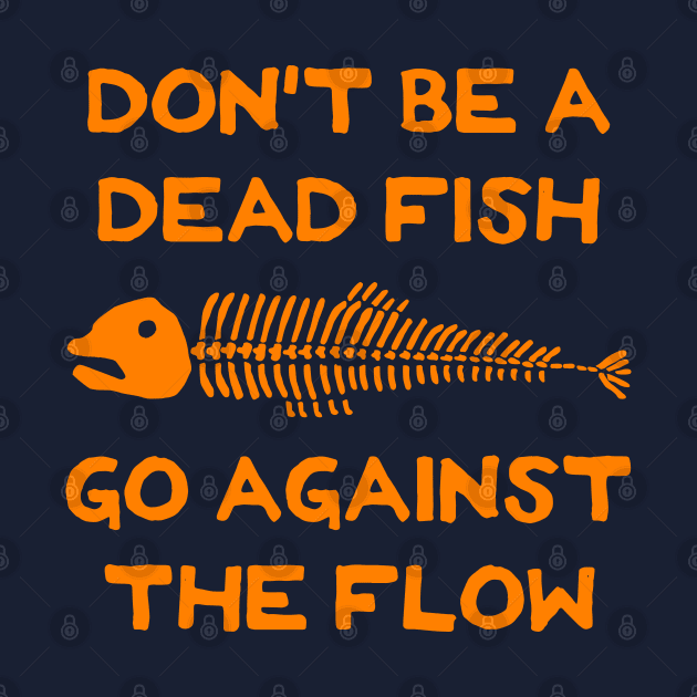 Don't Be A Dead Fish - Go Against The Flow (v13) by TimespunThreads