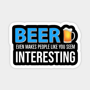 DRINKING / Beer Even Makes People Like You Seem Interesting Magnet