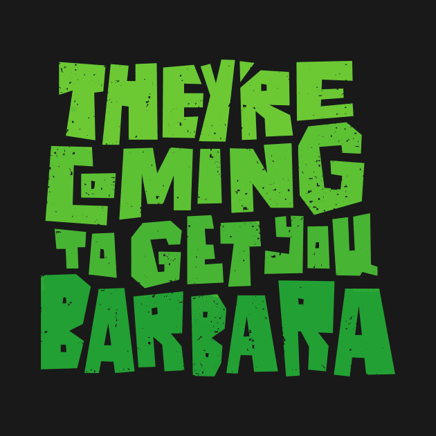 They're Coming to Get You Barbara by grrrenadine