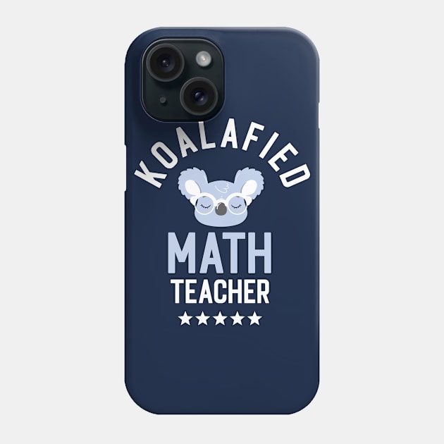 Koalafied Math Teacher - Funny Gift Idea for Math Teachers Phone Case by BetterManufaktur