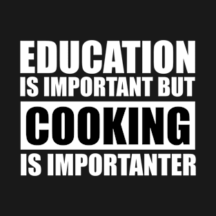 Education Is Important But Cooking Is Importanter T-Shirt