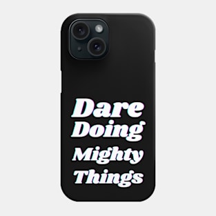 Dare doing mighty things in white text with a glitch Phone Case