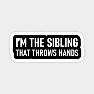 I’m The Sibling That Throws Hands Magnet