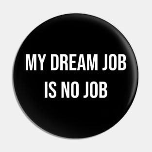 My dream job is no job Pin