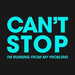 Can't Stop, Running From My Problems | Blue T-Shirt