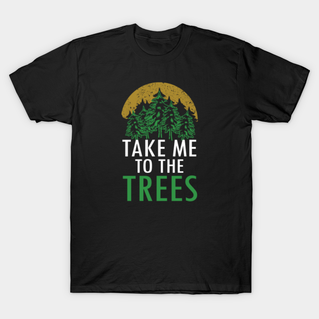 Discover Mountaineer Hiking Camping Travelers Gift Take Me To The Trees - Take Me To The Trees - T-Shirt