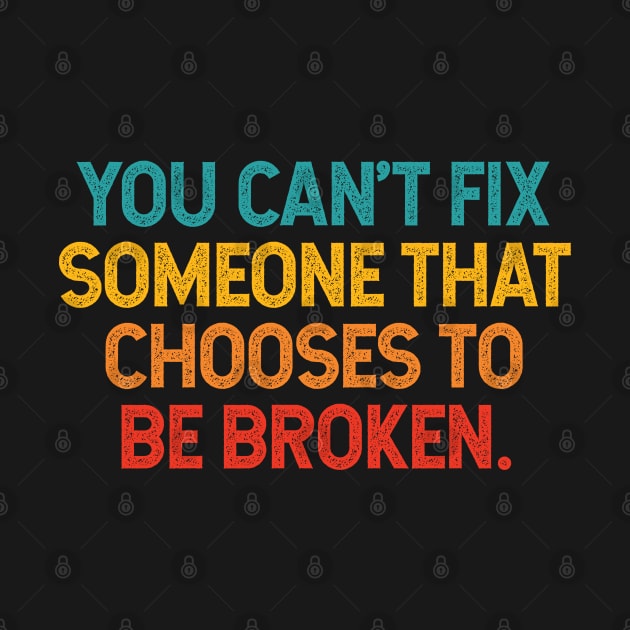 You can't fix someone that chooses to be broken. by SweetLog