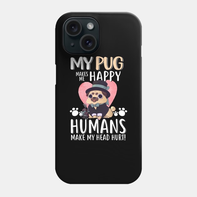 My Pug Makes Me Happy Humans Make My Head Hurt - Funny Pug Dog Lovers Gift Phone Case by Otis Patrick