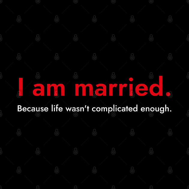 I Am Married.- Funny Quote About Marriage by SloganArt