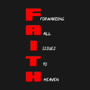 FAITH: FORWARDING ALL ISSUES TO HEAVEN T-Shirt