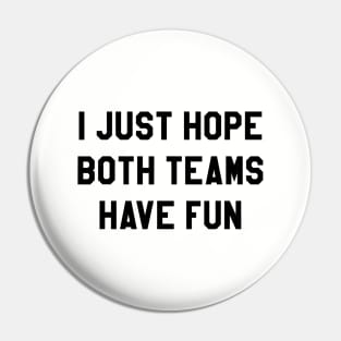 I Just Hope Both Teams have Fun Pin