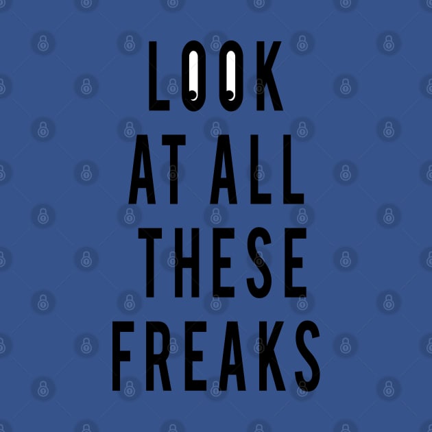 Look at all these Freaks by jonah block