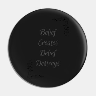 Belief Creates, Belief Destroys - Life Lessons, Motivational Inspirational Artwork Pin