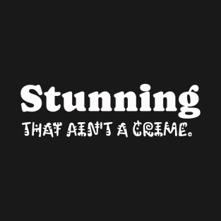 I am Stunning and that ain't a Crime. T-Shirt