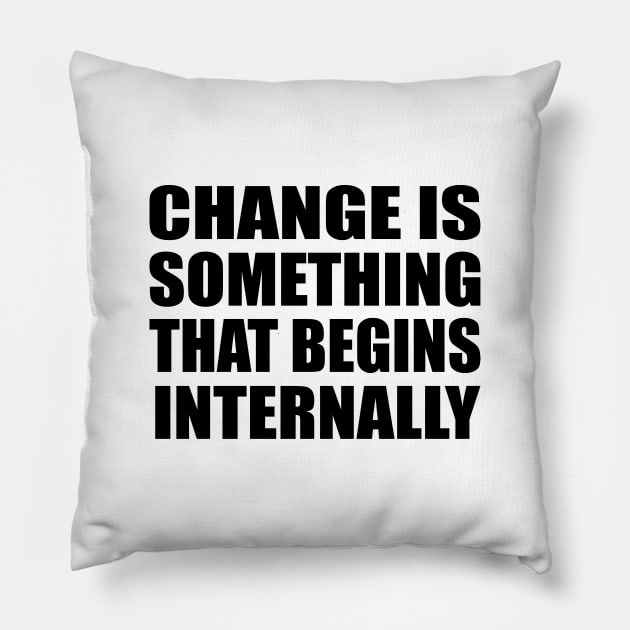 Change is something that begins internally Pillow by Geometric Designs
