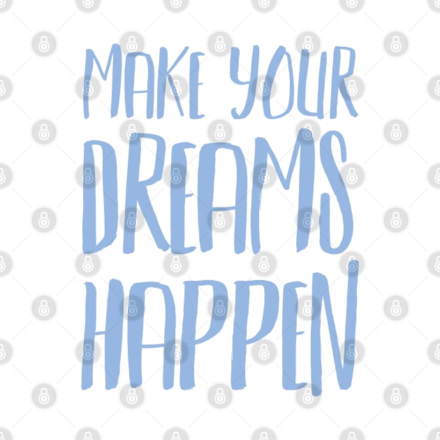 Make Your Dreams Happen by JustSomeThings