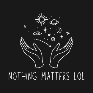 nothing matters lol T-Shirt