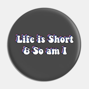 Life is Short and So am I Pin