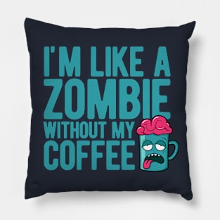 I'm like a zombie without my coffee Pillow