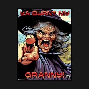 Ya Burnt My Granny! T-Shirt