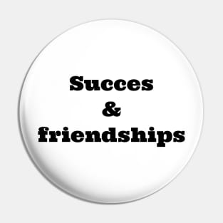 Succes and friendships. Pin