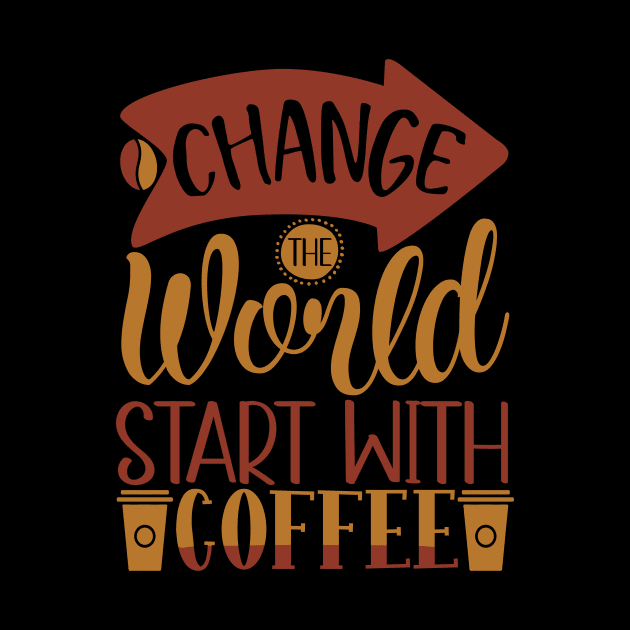 Change The World Start With Coffee by WALAB