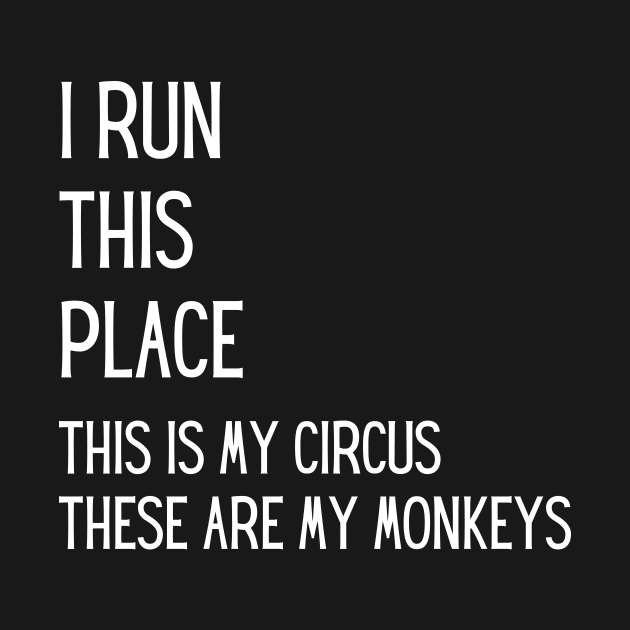 I run this place, this is my Circus, these are my Monkeys by Closer T-shirts