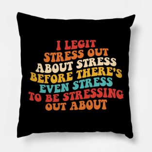 I Legit Stress Out About Stress Before There's Even Stress To Be Stressing Out About Pillow