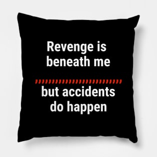 Revenge is beneath me, but accidents do happen White Pillow