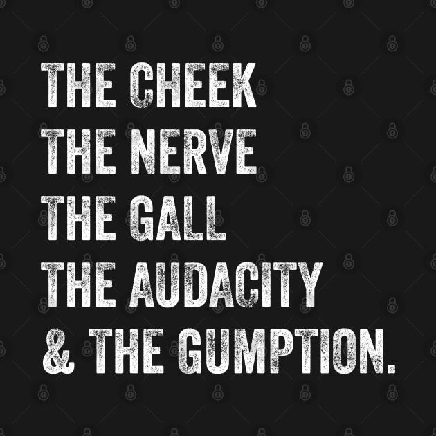 The Cheek, the Nerve, the Gall, the Audacity, and the Gumption by GiftTrend