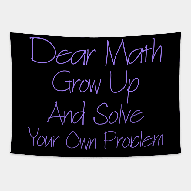 Dear Math Grow Up And Solve Your Own Problem Tapestry by Yyoussef101