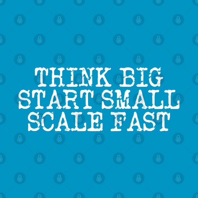 Think Big Start Small Scale Fast by Texevod