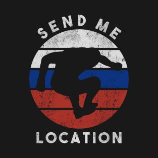 Send me location! T-Shirt