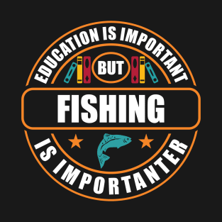 Education Is Important But Fishing Is Importanter T-Shirt