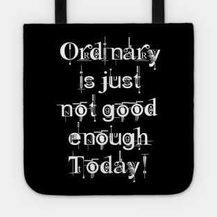 Ordinary is just not good enough today! Tote