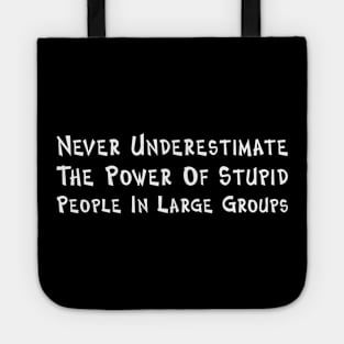 Never Underestimate The Power Of Stupid People Tote