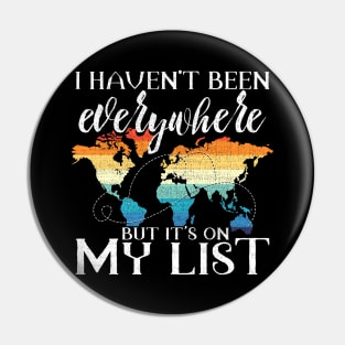 I Haven't Been Everywhere But It's On My List Pun Pin