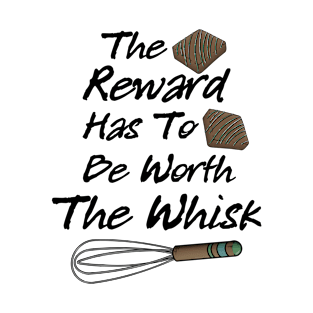 The Reward has To Be Worth The Whisk T-Shirt