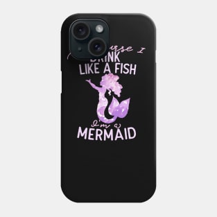 Of course I drink like a fish I'm a mermaid Phone Case