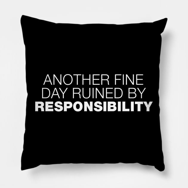 Another Fine Day Ruined By Responsibility Pillow by A-team