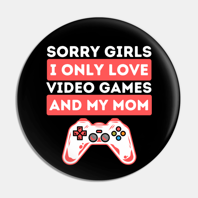 Sorry Girls I Only Love Video Games And My Mom Pin by Teewyld