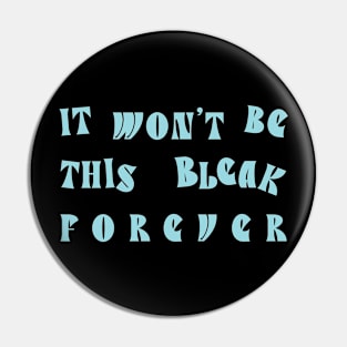 It Won't Be This Bleak Forever Pin