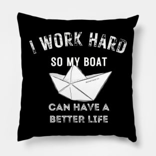 I work hard so my boat can have a better life Pillow