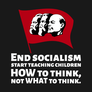 How To End Socialism - Start Teaching Children HOW To Think, Not WHAT To Think - Anti Communism T-Shirt