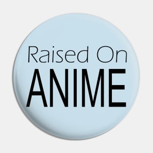 Raised on Anime Pin