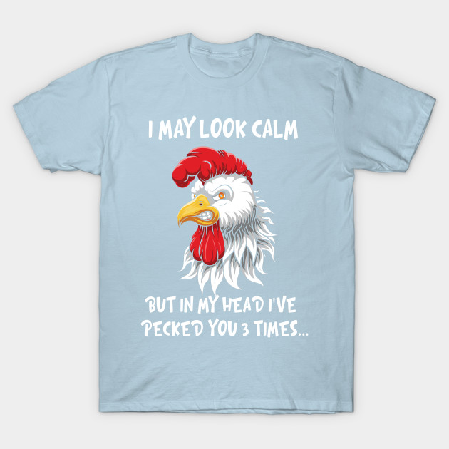 Disover I May Look Calm Chicken But In My Head I've Pecked You Times - Chicken - T-Shirt