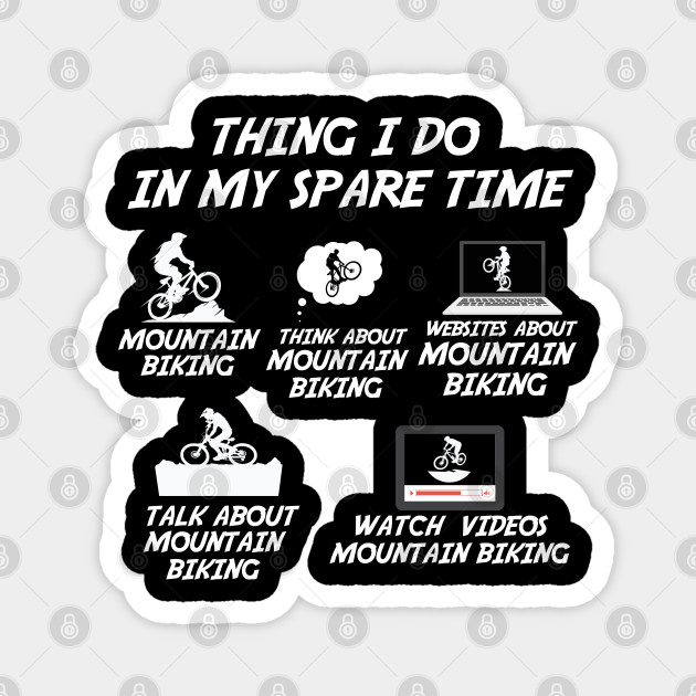 Mountain Biking Things I Do In My Spare Time - Mountain Biking Magnet TeePublic